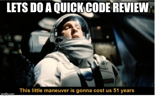 Image du film Interstellar avec le texte : Lets do a quick code review, this little maneuver is gonna cost us 51 years